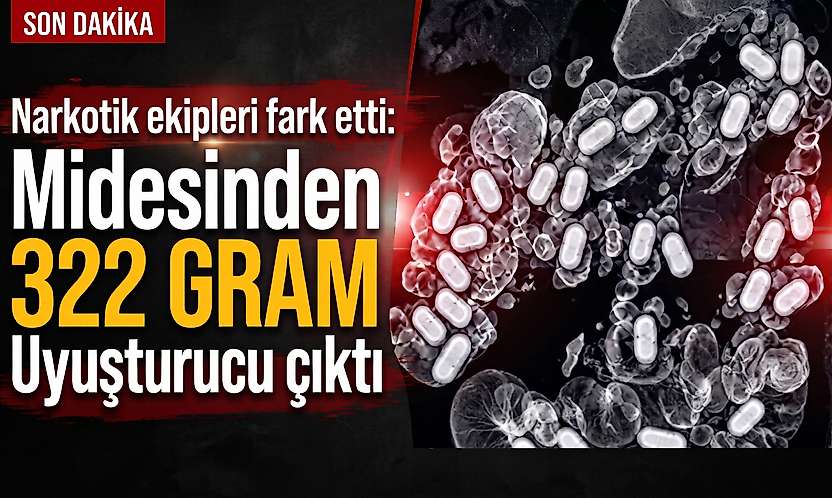 Narkotik ekipleri fark etti: Midesinden 322 gram uyuşturucu çıktı