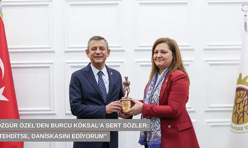 Özgür Özel'den Burcu Köksal'a sert sözler: 'Bu tehditse daniskasını ediyorum'