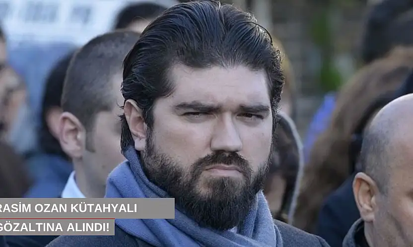 Rasim Ozan Kütahyalı gözaltına alındı!