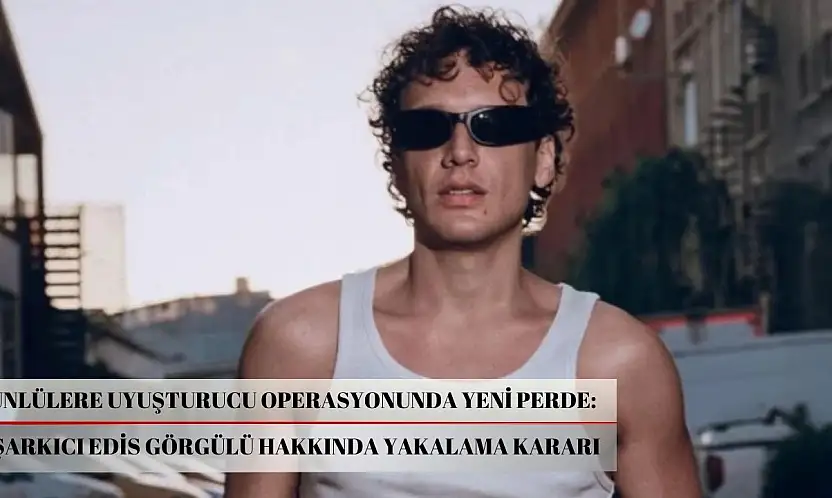 Şarkıcı Edis Görgülü hakkında yakalama kararı