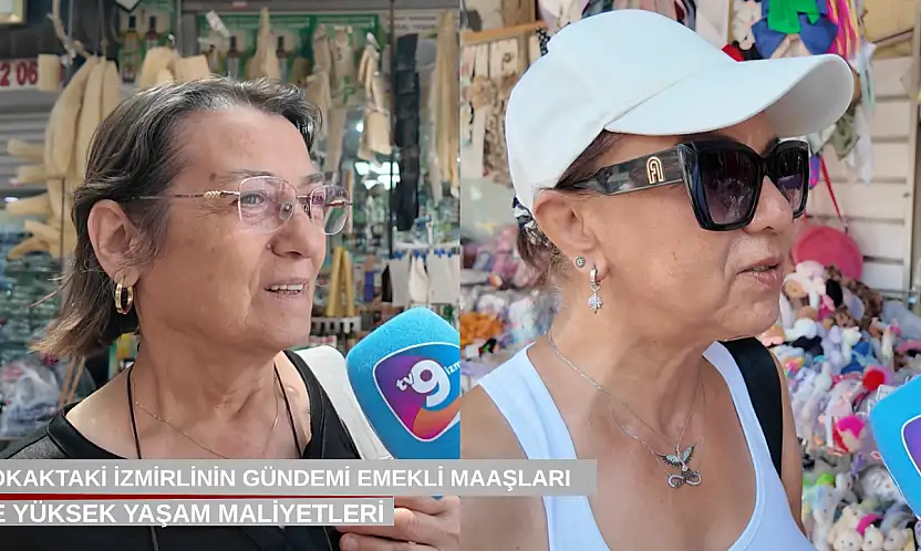 Sokaktaki İzmirlinin gündemi emekli maaşları ve yüksek yaşam maliyetleri