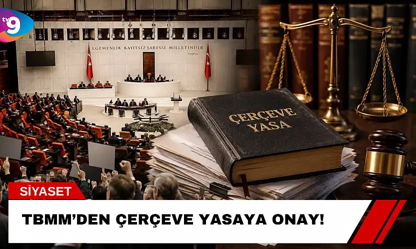 TBMM'den Çerçeve Yasaya Onay!