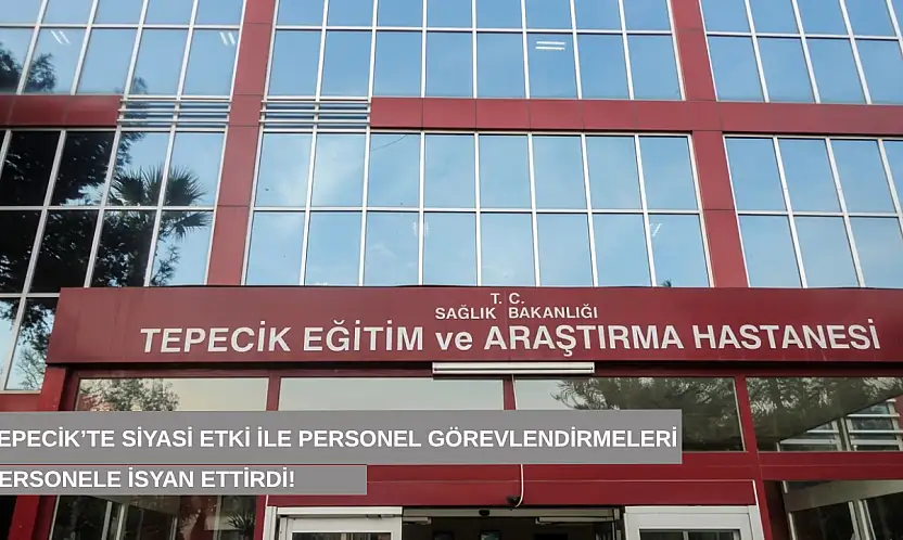 Tepecik'te siyasi etki ile personel görevlendirmeleri personele isyan ettirdi!
