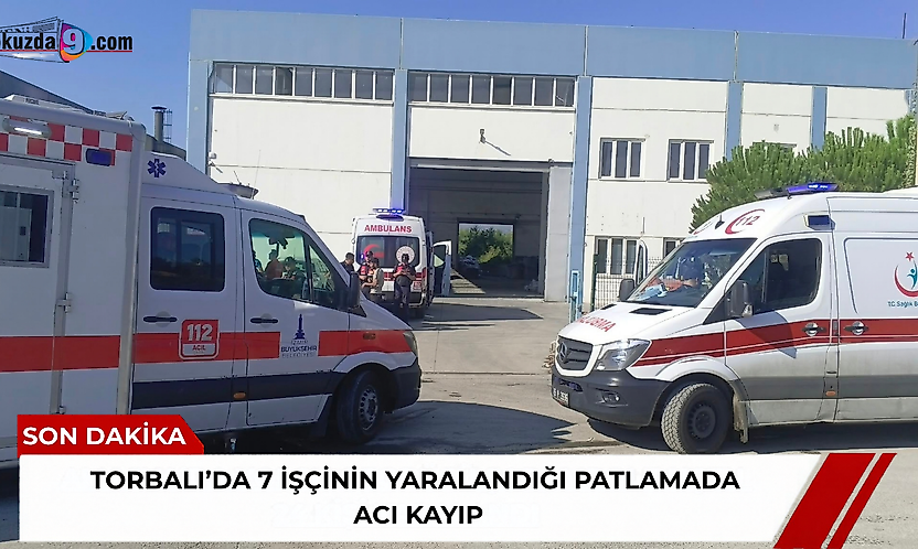 Torbalı'da 7 işçinin yaralandığı patlamada acı kayıp