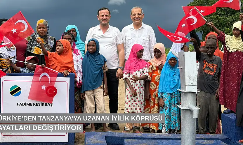 Türkiye'den Tanzanya'ya uzanan iyilik köprüsü hayatları değiştiriyor