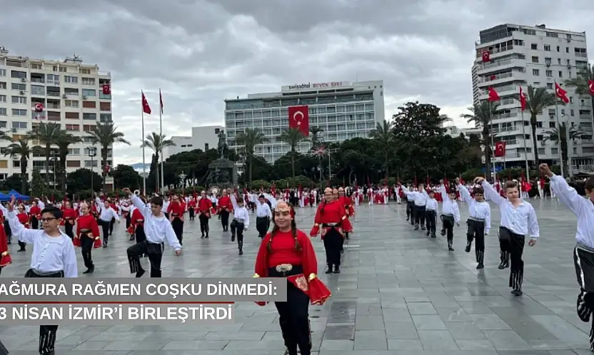 Yağmura rağmen coşku dinmedi: 23 Nisan İzmir'i birleştirdi